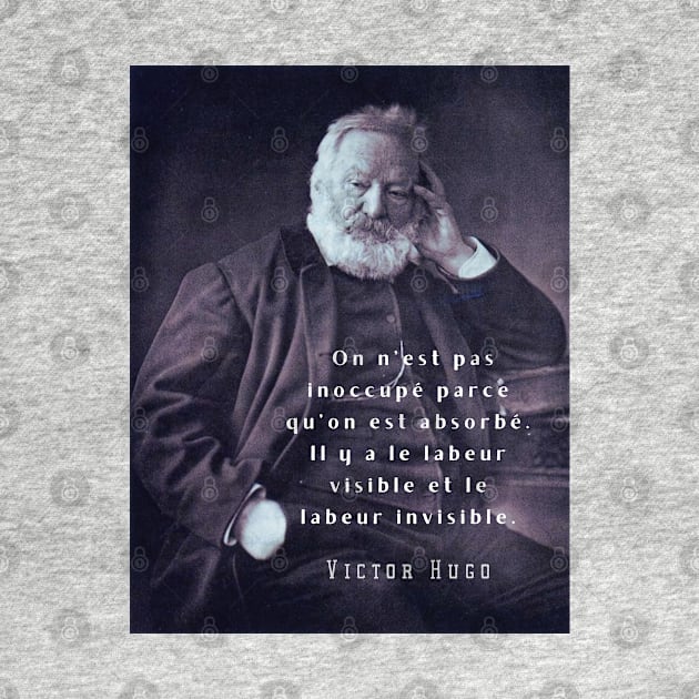 Victor Hugo portrait and  quote: On n’est pas inoccupé parce qu’on est absorbé. by artbleed